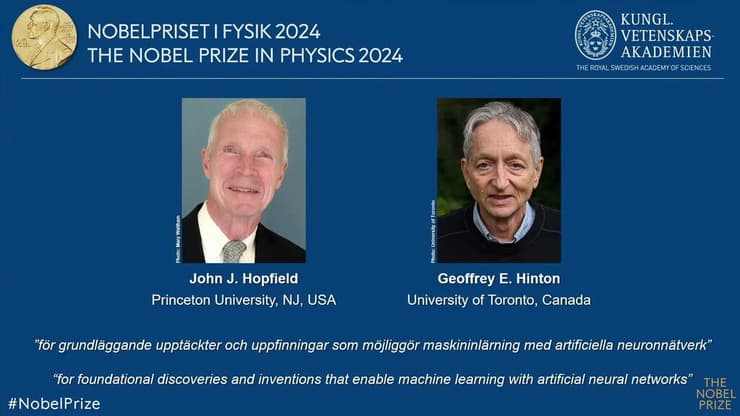זוכי פרס נובל בפיזיקה לשנת 2024, פרופ' ג'פרי הינטון ופרופ' ג'ון הופפילד, על גילויים והמצאות בסיסיים שמאפשרים למידת מכונה עם רשתות עצביות מלאכותיות (צילום: Nobel committee) זוכי פרס נובל בפיזיקה לשנת 2024, פרופ' ג'פרי הינטון ופרופ' ג'ון הופפילד, על גילויים והמצאות בסיסיים שמאפשרים למידת מכונה עם רשתות עצביות מלאכותיות