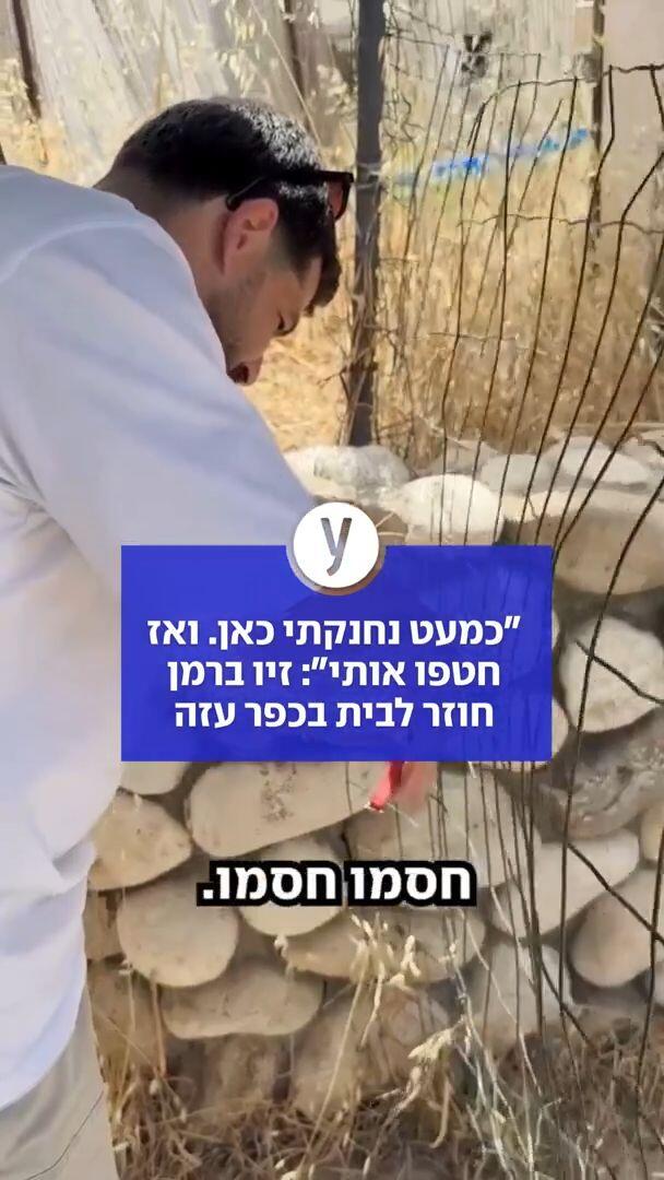 ״כמעט נחנקתי כאן. ואז חטפו אותי״: זיו ברמן חוזר לבית בכפר עזה