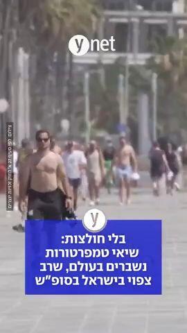 בלי חולצות: שיאי טמפרטורות נשברים בעולם, שרב צפוי בישראל בסופ"ש 