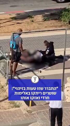 "התברר שזו טעות בזיהוי": שוטרים ריתקו באלימות חרדי ואזקו אותו
