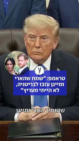 טראמפ: "שמח שהארי ומייגן עזבו לבריטניה, לא הייתי מעריץ"