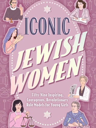 Iconic Jewish Women: Fifty-Nine Inspiring, Courageous, Revolutionary Role Models for Young Girls